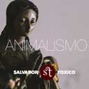 Salvador Tóxico - Animalismo